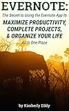 Evernote The Secret To Using The Evernote App To Maximize Productivity Complete Projects And Organize Your Life Avoid Distraction And Get More Done Person Using Evernote English Edition