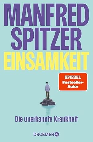 Einsamkeit. Die unerkannte Krankheit Manfred Spitzer