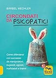 Circondati Da Psicopatici Come Difendersi Con Successo Da Manipolatori Bugiardi Egoisti Inaffidabili E Tiranni Italian Edition