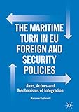 The Maritime Turn In Eu Foreign And Security Policies Aims Actors And Mechanisms Of Integration English Edition