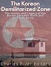 The Korean Demilitarized Zone: The History and Legacy of the Border between North Korea and South Korea