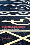 Designing Disability Symbols Space And Society English Edition