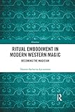 Ritual Embodiment In Modern Western Magic Becoming The Magician Gnostica English Edition