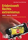 Erlebniswelt Rechtsextremismus: modern - subversiv - hasserfüllt Hintergünde und Methoden für die Praxis der Prävention (German Edition)