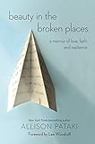 Beauty In The Broken Places A Memoir Of Love Faith And Resilience English Edition