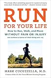 Run For Your Life How To Run Walk And Move Without Pain Or Injury And Achieve A Sense Of Wellbeing And Joy