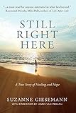 Still Right Here A True Story Of Healing And Hope English Edition