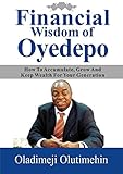 Financial Wisdom Of Oyedepo How To Accumulate Grow And Keep Wealth For Your Genertion English Edition