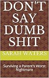 Dont Say Dumb Shit Surviving A Parents Worst Nightmare English Edition