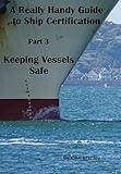 A Really Handy Guide To Ship Certificationpart 3 Keeping Vessels Safe Really Handy Guides To Ship Certification English Edition