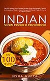 Indian Slow Cooker Cookbook Top 100 Indian Slow Cooker Recipes From Restaurant Classics To Innovative Modern Indian Recipes All Easily Made At Home In A Slow Cooker English Edition