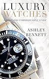 Luxury Watches A Beginners Comprehensive Guide English Edition