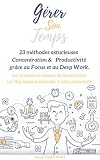 Grer Son Temps 23 Mthodes Astucieuses Et Sans Stress Pour Stimuler Votre Concentration Et Votre Productivit Grce Au Focus Et Au Deep Work 5 Raisons Au Manque De Concentration 10 Obstacles