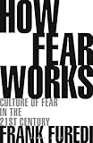 How Fear Works Culture Of Fear In The Twentyfirst Century English Edition