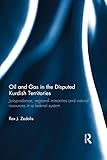 Oil And Gas In The Disputed Kurdish Territories Jurisprudence Regional Minorities And Natural Resources In A Federal System English Edition
