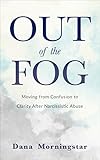 Out Of The Fog Moving From Confusion To Clarity After Narcissistic Abuse English Edition