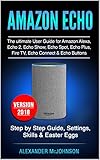 Amazon Echo The Ultimate User Guide For Amazon Alexa Echo 2 Echo Show Echo Spot Echo Plus Fire Tv Echo Connect Echo Buttons Step By Step Guide Easter Eggs Version 2018 English Edition