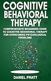 Cognitive Behavioral Therapy Comprehensive Beginners Guide To Cognitive Behavioral Therapy For Overcoming Psychological Problems English Edition