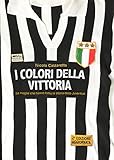I Colori Della Vittoria Le Maglie Che Hanno Fatto La Storia Della Juventus Italian Edition