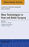 New Technologies In Foot And Ankle Surgery An Issue Of Clinics In Podiatric Medicine And Surgery Ebook The Clinics Orthopedics 35 English Edition