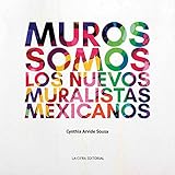 Muros Somos Los Nuevos Muralistas Mexicanos Spanish Edition