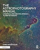 The Astrophotography Manual A Practical And Scientific Approach To Deep Sky Imaging English Edition