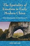 The Spatiality Of Emotion In Early Modern China From Dreamscapes To Theatricality English Edition