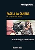 Face La Camra Ou La Vrit De Linstant Secrets De Coaching Pour Acteurs Et Ralisateurs