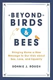 Beyond Birds And Bees Bringing Home A New Message To Our Kids About Sex Love And Equality