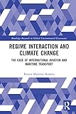 Regime Interaction And Climate Change The Case Of International Aviation And Maritime Transport Routledge Research In Global Environmental Governance English Edition