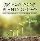 How Do Plants Grow Botany Book For Kids Childrens Botany Books