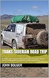 Transsiberian Road Trip A Soldier And A Software Salesman Driving From Japan Through Russia And Mongolia To England In An Old Toyota Hilux English Edition