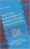 The 20 Key Technologies Of Industry 40 And Smart Factories The Road To The Digital Factory Of The Future English Edition