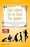 Das Leben Ist Zu Kurz Fr Spter Stell Dir Vor Du Hast Nur Noch Ein Jahr Ein Selbstversuch Der Dein Leben Verbessern Wird German Edition