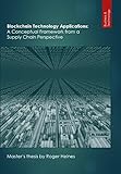 Blockchain Technology Applications A Conceptual Framework From A Supply Chain Perspective English Edition