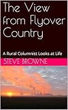 The View From Flyover Country A Rural Columnist Looks At Life English Edition