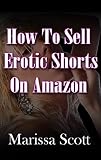 How To Sell Erotic Shorts On Amazon