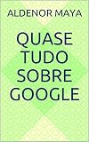 Quase Tudo Sobre Google Portuguese Edition