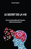 Le Secret De La Vie: Et Si La Vraie Mati%C3%A8re De L'univers C'%C3%A9tait La Conscience 