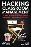Hacking Classroom Management 10 Ideas To Help You Become The Type Of Teacher They Make Movies About Hack Learning Series Book 15 English Edition