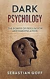 Dark Psychology The Power Of Persuasion And Manipulation English Edition