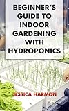 Beginner’s Guide To Indoor Gardening with Hydroponics