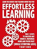 Effortless Learning Learn The Secrets That Teachers Never Told You Master Any Subject Memorize More And Focus Fast While Studying Less English Edition