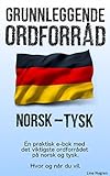 Grunnleggende Ordforrd Norsk Tysk En Praktisk Ebok Med Det Viktigste Ordforrdet P Engelsk Og Tysk Norwegian Edition