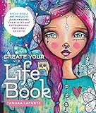 Create Your Life Book: Mixed-Media Art Projects for Expanding Creativity and Encouraging Personal Growth