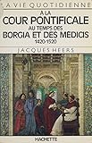 La Vie Quotidienne La Cour Pontificale Au Temps Des Borgia Et Des Mdicis 14201520