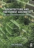 Architecture And The Forest Aesthetic A New Look At Design And Resilient Urbanism English Edition
