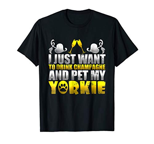 i-just-want-to-drink-champagne-and-pet-my-yorkie-funny-dog-lover-tshirt