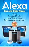 Alexa 1001 Tips And Tricks How To Use Your Amazon Alexa Devices Amazon Echo Second Generation Echo Echo Show Amazon Echo Look Echo Plus Echo Spot Dotalexa Tipsinternet English Edition