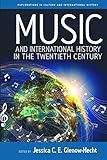 Music And International History In The Twentieth Century Explorations In Culture And International History Book 7 English Edition